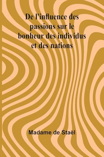 De l'influence des passions sur le bonheur des individus et des nations von Alpha Edition