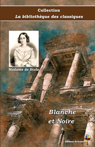 Blanche et Noire - Madame de Stolz - Collection La bibliothèque des classiques - Éditions Ararauna: Texte intégral von Éditions Ararauna