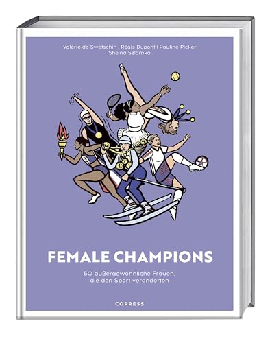 Female Champions: 50 außergewöhnliche Frauen, die den Sport veränderten. Starke Frauen, die als Sportlerinnen Geschichte schrieben. Geschenkbuch über berühmte Frauen, die Gleichstellung leben. von COPRESS