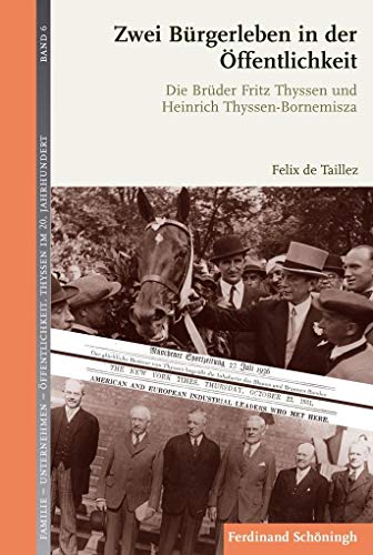 Zwei Bürgerleben in der Öffentlichkeit: Die Brüder Fritz Thyssen und Heinrich Thyssen-Bornemisza (Familie - Unternehmen - Öffentlichkeit: Thyssen im 20. Jahrhundert)