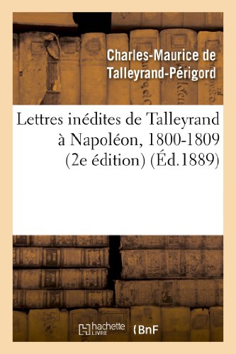 Lettres inédites de Talleyrand à Napoléon, 1800-1809 (2e édition) (Histoire)