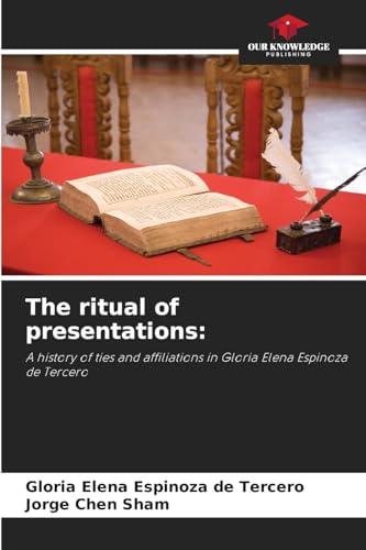 The ritual of presentations:: A history of ties and affiliations in Gloria Elena Espinoza de Tercero von Our Knowledge Publishing