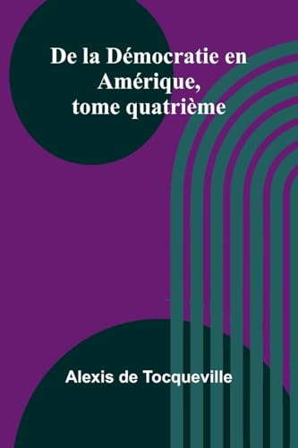 De la Démocratie en Amérique, tome quatrième von Alpha Edition