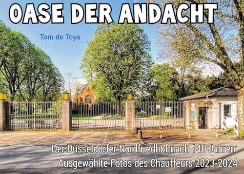 Oase der Andacht (Luxus-Edition): Der Düsseldorfer Nordfriedhof nach 140 Jahren: 56 ausgewählte Fotos des Chauffeurs 2023-2024
