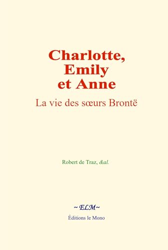Charlotte, Emily et Anne: La vie des sœurs Brontë von Editions le Mono