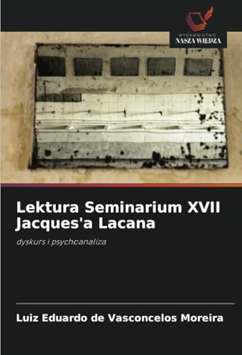 Lektura Seminarium XVII Jacques'a Lacana: dyskurs i psychoanaliza von Wydawnictwo Nasza Wiedza