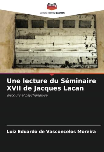 Une lecture du Séminaire XVII de Jacques Lacan: discours et psychanalyse von Editions Notre Savoir