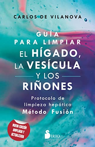 GUÍA PARA LIMPIAR EL HÍGADO, LA VESÍCULA Y LOS RIÑONES: Protocolo de limpieza hepática Método Fusión von SIRIO