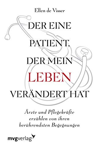 Der eine Patient, der mein Leben verändert hat: Ärzte und Pflegekräfte erzählen von ihren berührendsten Begegnungen von mvg Verlag