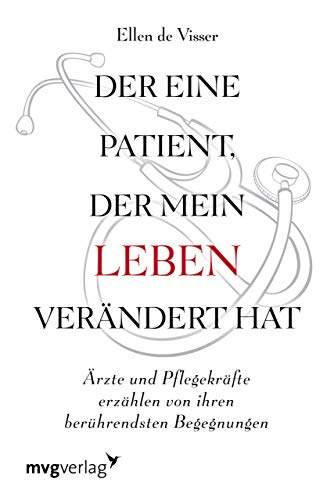 Der eine Patient, der mein Leben verändert hat: Ärzte und Pflegekräfte erzählen von ihren berührendsten Begegnungen von mvg Verlag