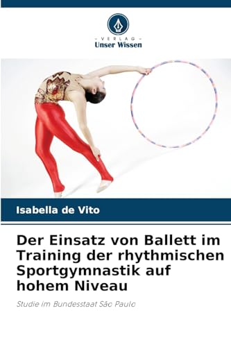 Der Einsatz von Ballett im Training der rhythmischen Sportgymnastik auf hohem Niveau: Studie im Bundesstaat São Paulo von Verlag Unser Wissen