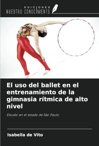 El uso del ballet en el entrenamiento de la gimnasia rítmica de alto nivel: Estudio en el estado de São Paulo von Ediciones Nuestro Conocimiento