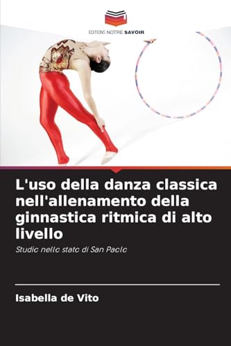 L'uso della danza classica nell'allenamento della ginnastica ritmica di alto livello: Studio nello stato di San Paolo von Editions Notre Savoir