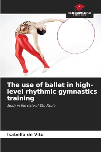 The use of ballet in high-level rhythmic gymnastics training: Study in the state of São Paulo von Our Knowledge Publishing