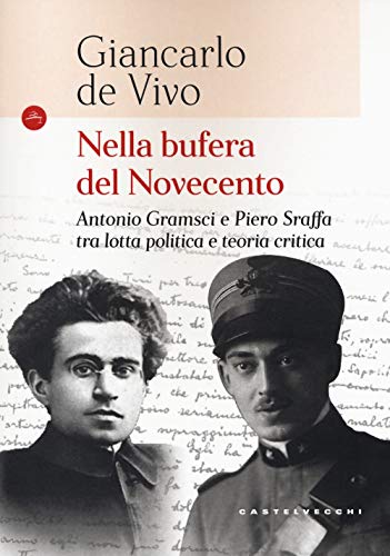 Nella bufera del Novecento: Antonio Gramsci e Piero Sraffa tra lotta politica e teoria critica (Le Navi)