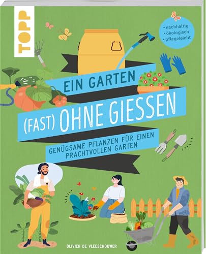 Ein Garten (fast) ohne Gießen: Genügsame Pflanzen für einen prachtvollen Garten. Nachhaltig. Ökologisch. Pflegeleicht