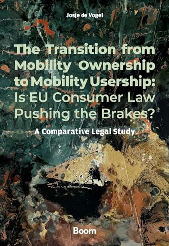 The Transition from Mobility Ownership to Mobility Usership: Is EU Consumer Law Pushing the Brakes?: A Comparative Legal Study The Transition from Mobility Ownership to Mobility Usership: Is EU Consumer Law Pushing the Brakes?: A Comparative Legal Study von Boom juridisch