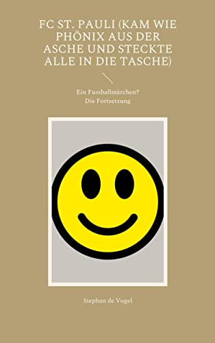 FC St. Pauli (kam wie Phönix aus der Asche und steckte alle in die Tasche): Ein Fussballmärchen? Die Fortsetzung von BoD – Books on Demand