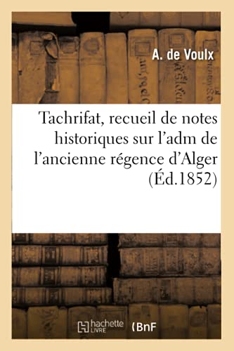 Tachrifat, recueil de notes historiques sur l'adm de l'ancienne régence d'Alger, (Éd.1852) (Histoire) von Hachette Livre - BNF