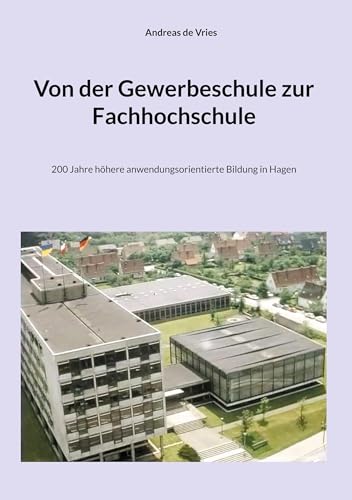 Von der Gewerbeschule zur Fachhochschule: 200 Jahre höhere anwendungsorientierte Bildung in Hagen
