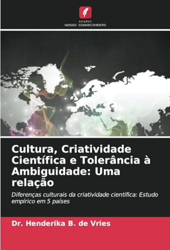Cultura, Criatividade Científica e Tolerância à Ambiguidade: Uma relação: Diferenças culturais da criatividade científica: Estudo empírico em 5 países von Edições Nosso Conhecimento