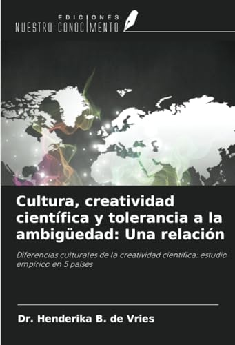 Cultura, creatividad científica y tolerancia a la ambigüedad: Una relación: Diferencias culturales de la creatividad científica: estudio empírico en 5 países von Ediciones Nuestro Conocimiento