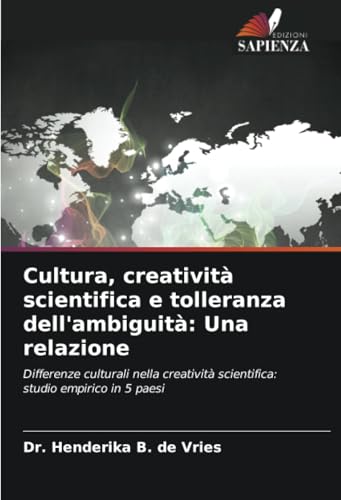 Cultura, creatività scientifica e tolleranza dell'ambiguità: Una relazione: Differenze culturali nella creatività scientifica: studio empirico in 5 paesi von Edizioni Sapienza