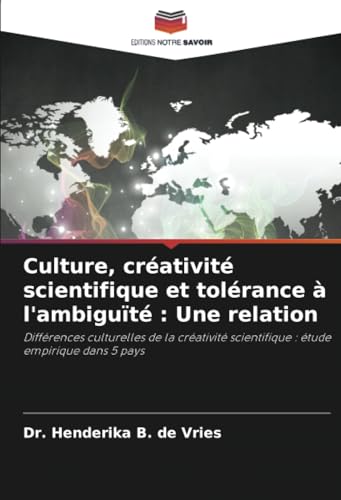 Culture, créativité scientifique et tolérance à l'ambiguïté : Une relation: Différences culturelles de la créativité scientifique : étude empirique dans 5 pays von Editions Notre Savoir