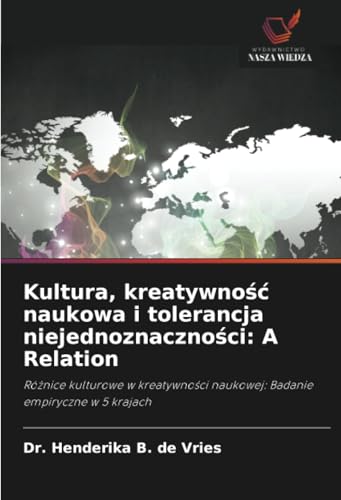 Kultura, kreatywność naukowa i tolerancja niejednoznaczności: A Relation: Różnice kulturowe w kreatywności naukowej: Badanie empiryczne w 5 krajach: ... naukowej: Badanie empiryczne w 5 krajach von Wydawnictwo Nasza Wiedza