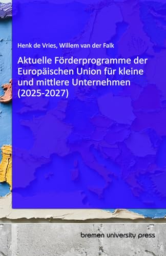 Aktuelle Förderprogramme der Europäischen Union für kleine und mittlere Unternehmen (2025-2027) von bremen university press