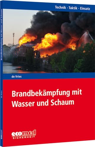 Brandbekämpfung mit Wasser und Schaum: Reihe: Technik - Taktik - Einsatz von ecomed