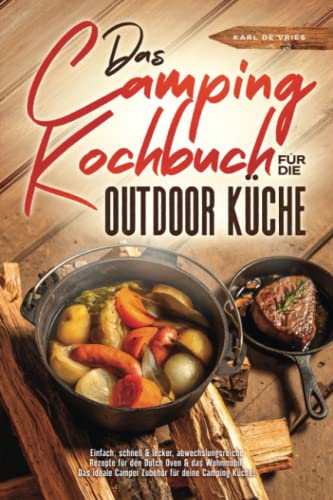 Das Camping Kochbuch für die Outdoor Küche: Einfach, schnell & lecker, abwechslungsreiche Rezepte für den Dutch Oven & das Wohnmobil. Das ideale Camper Zubehör für deine Camping Küche! von Independently published