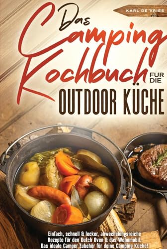 Das Camping Kochbuch für die Outdoor Küche: Einfach, schnell & lecker, abwechslungsreiche Rezepte für den Dutch Oven & das Wohnmobil. Das ideale Camper Zubehör für deine Camping Küche! von Bookmundo