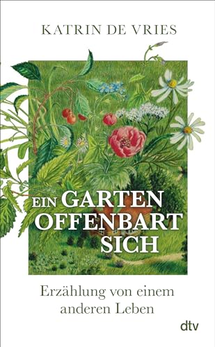 Ein Garten offenbart sich: Erzählung von einem anderen Leben | Ein poetischer Blick auf die Natur vor unserer Haustür. von dtv Verlagsgesellschaft