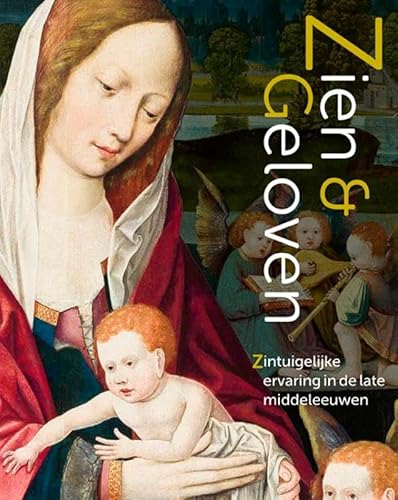 Zien & Geloven: Zintuigelijke ervaring in de late middeleeuwen. Zien & Geloven: Zintuigelijke ervaring in de late middeleeuwen. von Uitgeverij Waanders & De Kunst