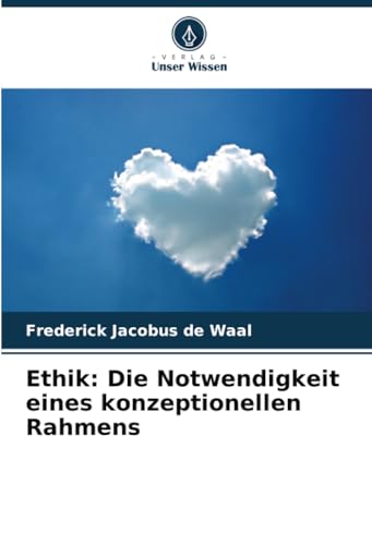 Ethik: Die Notwendigkeit eines konzeptionellen Rahmens: DE von Verlag Unser Wissen