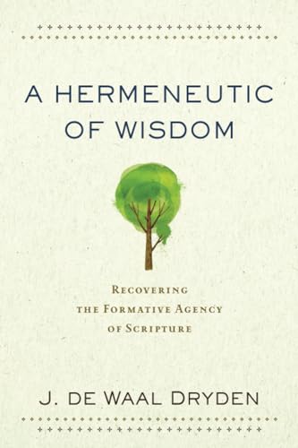 Hermeneutic of Wisdom: Recovering the Formative Agency of Scripture von Baker Academic