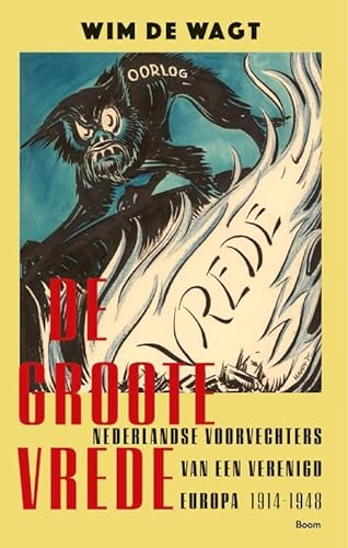 De Groote Vrede: Nederlandse voorvechters van een verenigd Europa 1914-1948 von Boom uitgevers Amsterdam