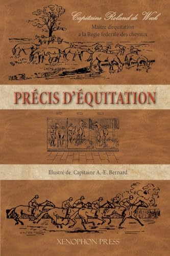 Précis d'équitation: Illustre de 39 hors-texte et de 57 figures par le Capitaine A. E. Bernard Précis d'équitation: Illustre de 39 hors-texte et de 57 figures par le Capitaine A. E. Bernard von Xenophon Press LLC
