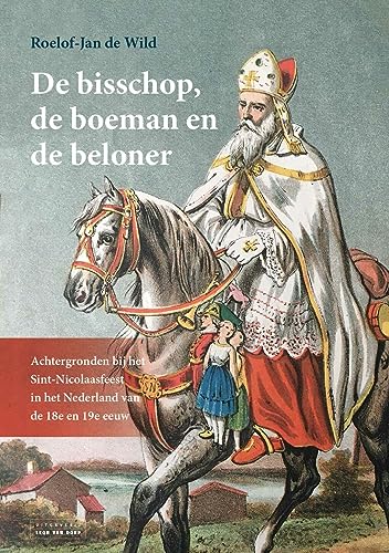 De bisschop, de boeman en de beloner: achtergronden bij het Sint-Nicolaasfeest in het Nederland van de 18e en 19e eeuw von Uitgeverij Leon van Dorp