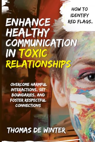 Enhance Healthy Communication in Toxic Relationships: How To Identify Red Flags, Overcome Harmful Interactions, Set Boundaries, and Foster Respectful Connections von Independently published