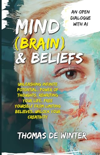 Mind (brain) & Beliefs: Open dialogue with AI: Unleashing infinite potential: Power of thoughts: Rewriting your life: Free yourself from limiting believes: Unlock your potential von Independently published