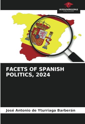 FACETS OF SPANISH POLITICS, 2024: DE von Our Knowledge Publishing