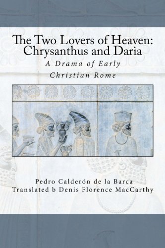 The Two Lovers of Heaven: Chrysanthus and Daria: A Drama of Early Christian Rome