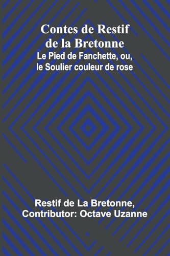 Contes de Restif de la Bretonne; Le Pied de Fanchette, ou, le Soulier couleur de rose von Alpha Edition