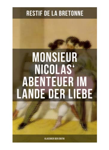 Monsieur Nicolas' Abenteuer im Lande der Liebe (Klassiker der Erotik): Retif de la Bretonne war ein Gegner der "Grausamkeit des Marquis de Sade" und kämpfte für "Freude am Sex"…