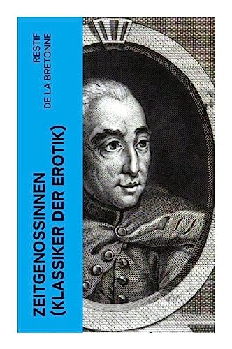 Zeitgenossinnen (Klassiker der Erotik): Eine Sammlung erotische Novellen von Rétif de la Bretonne: Gegner der "Grausamkeit des Marquis de Sade" und Kämpfer für "Freude am Sex"