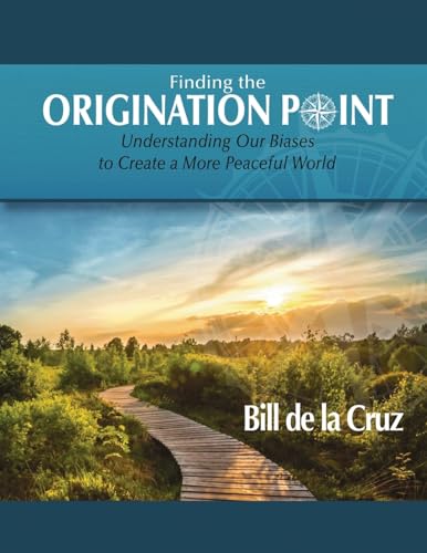 Finding the Origination Point: Understanding Our Biases to Create a More Peaceful World von Dorrance Publishing Company