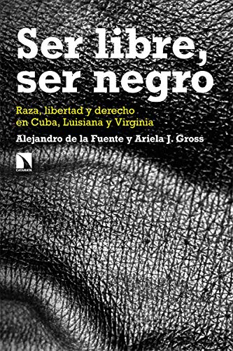 Ser libre, ser negro: Raza, libertad y derecho en Cuba, Luisiana y Virginia (Mayor, Band 788) von Los Libros de la Catarata