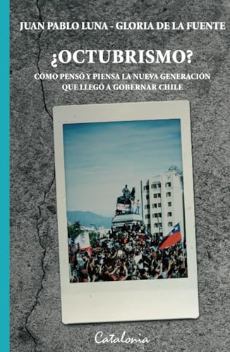 ¿Octubrismo?: Como pensó y piensa la nueva generación que llegó a gobernar Chile ¿Octubrismo?: Como pensó y piensa la nueva generación que llegó a gobernar Chile von Editorial Catalonia